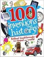 100 Invents That Made History: Brilliant Breakthroughs That Shaped Our World 100 Invents That Made History: Brilliant Breakthroughs That Shaped Our World